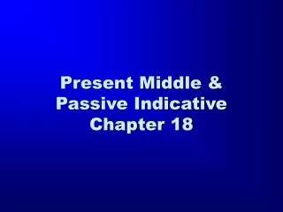 Present Middle &amp; Passive Indicative Chapter 18