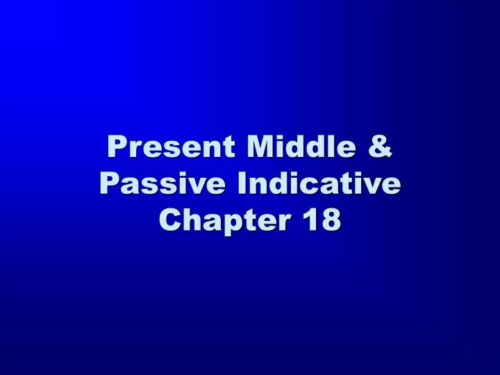 present middle passive indicative chapter 18