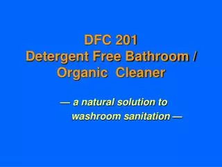 DFC 201 Detergent Free Bathroom / Organic Cleaner