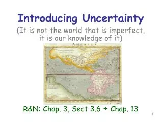 Introducing Uncertainty (It is not the world that is imperfect, it is our knowledge of it) R&amp;N: Chap. 3, Sect 3.6 +