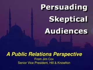 A Public Relations Perspective From Jim Cox Senior Vice President, Hill &amp; Knowlton