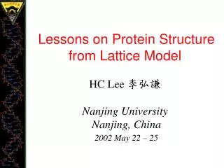 Lessons on Protein Structure from Lattice Model HC Lee 李弘謙 Nanjing University Nanjing, China 2002 May 22 – 25