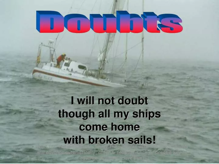 i will not doubt though all my ships come home with broken sails
