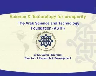 Science &amp; Technology for prosperity The Arab Science and Technology Foundation (ASTF) by Dr. Samir Hamrouni Direct