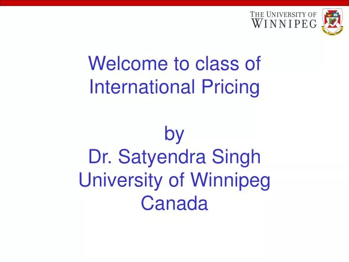 welcome to class of international pricing by dr satyendra singh university of winnipeg canada