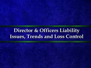 Director &amp; Officers Liability Issues, Trends and Loss Control