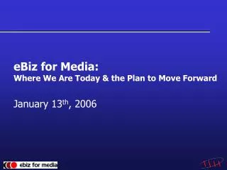 eBiz for Media: Where We Are Today &amp; the Plan to Move Forward