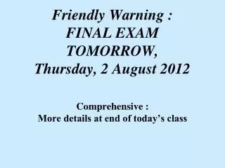 Friendly Warning : FINAL EXAM TOMORROW, Thursday, 2 August 2012