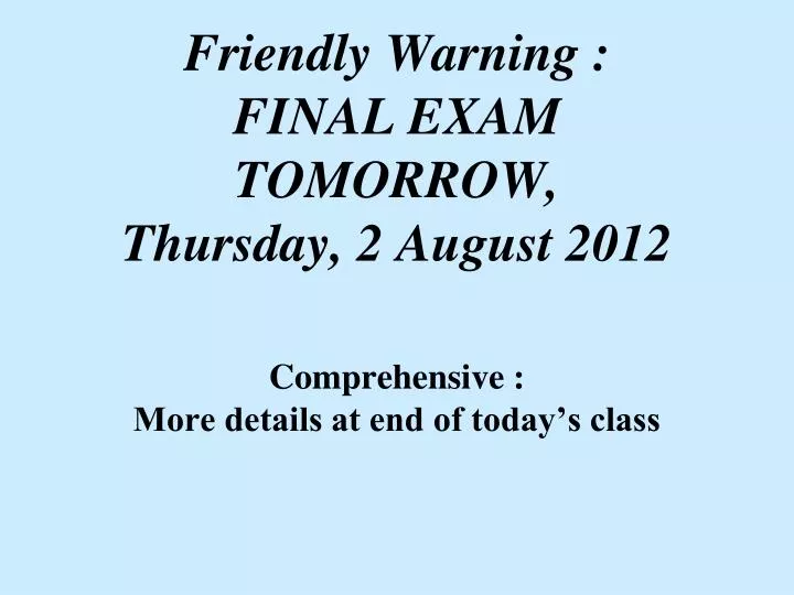 friendly warning final exam tomorrow thursday 2 august 2012