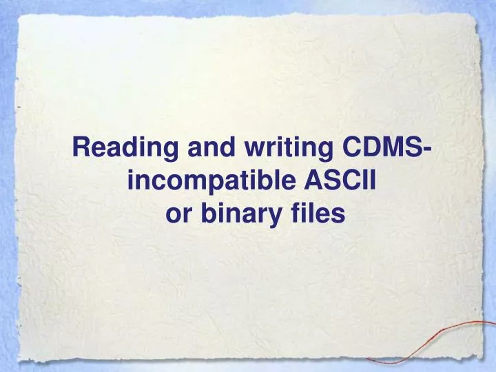 reading and writing cdms incompatible ascii or binary files