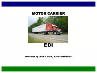 MOTOR CARRIER EDI Presented by John J. Daub, Kleinschmidt Inc.
