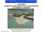 LECTURE 5 CONCEPTS FROM RIVERS THAT CAN BE APPLIED TO TURBIDITY CURRENTS - slide 1