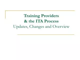 Training Providers &amp; the ITA Process Updates, Changes and Overview