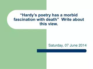 “Hardy’s poetry has a morbid fascination with death” Write about this view.