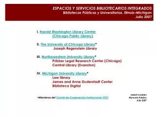 ESPACIOS Y SERVICIOS BIBLIOTECARIOS INTEGRADOS Bibliotecas Públicas y Universitarias. Illinois–Michigan Julio 2007