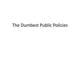 The Dumbest Public Policies