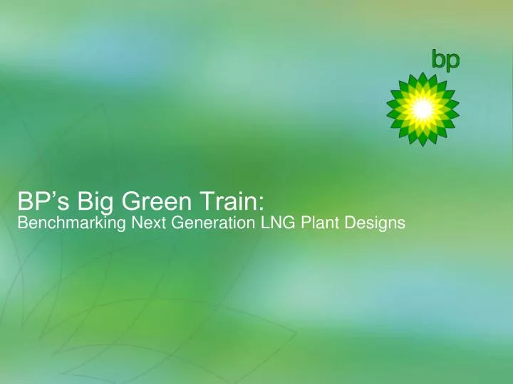 bp s big green train benchmarking next generation lng plant designs