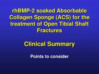 rhBMP-2 soaked Absorbable Collagen Sponge (ACS) for the treatment of Open Tibial Shaft Fractures Clinical Summary