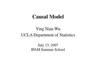 Causal Model Ying Nian Wu UCLA Department of Statistics July 13, 2007 IPAM Summer School