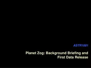 ASTR1001 Planet Zog: Background Briefing and First Data Release