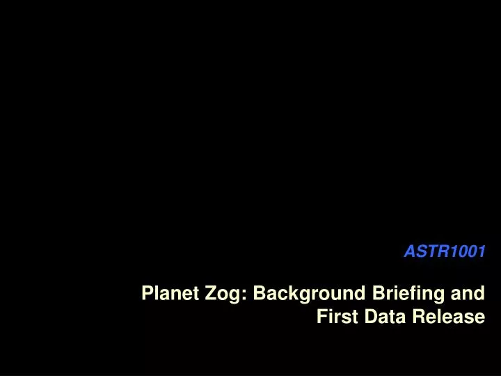 astr1001 planet zog background briefing and first data release