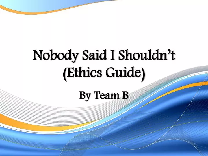 nobody said i shouldn t ethics guide