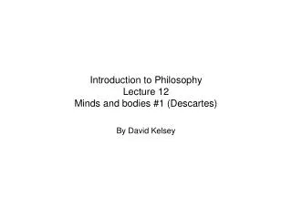 Introduction to Philosophy Lecture 12 Minds and bodies #1 (Descartes)