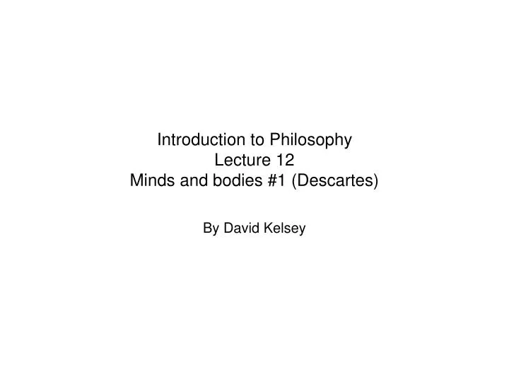 introduction to philosophy lecture 12 minds and bodies 1 descartes