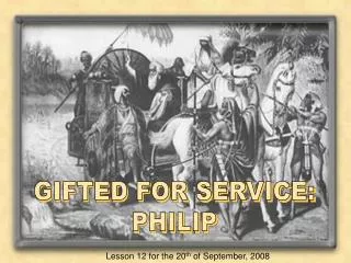 GIFTED FOR SERVICE: PHILIP