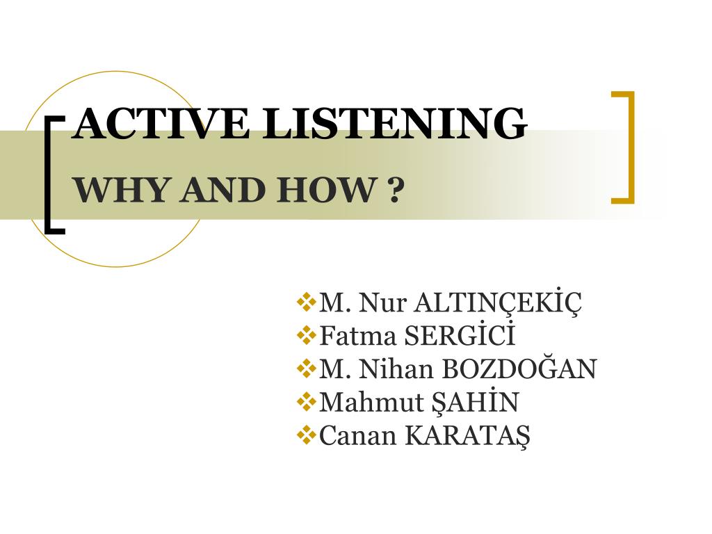 PPT - ACTIVE LISTENING WHY AND HOW ? PowerPoint Presentation, free ...
