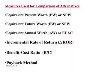Measures Used for Comparison of Alternatives Equivalent Present Worth (PW) or NPW Equivalent Future Worth (FW) or NFW Eq