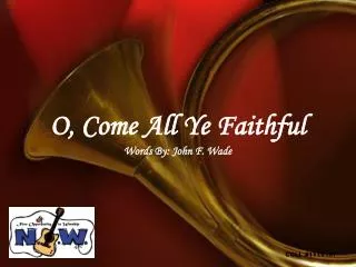 O, Come All Ye Faithful Words By: John F. Wade