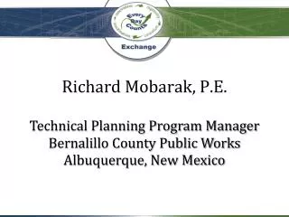 Richard Mobarak, P.E. Technical Planning Program Manager Bernalillo County Public Works Albuquerque, New Mexico