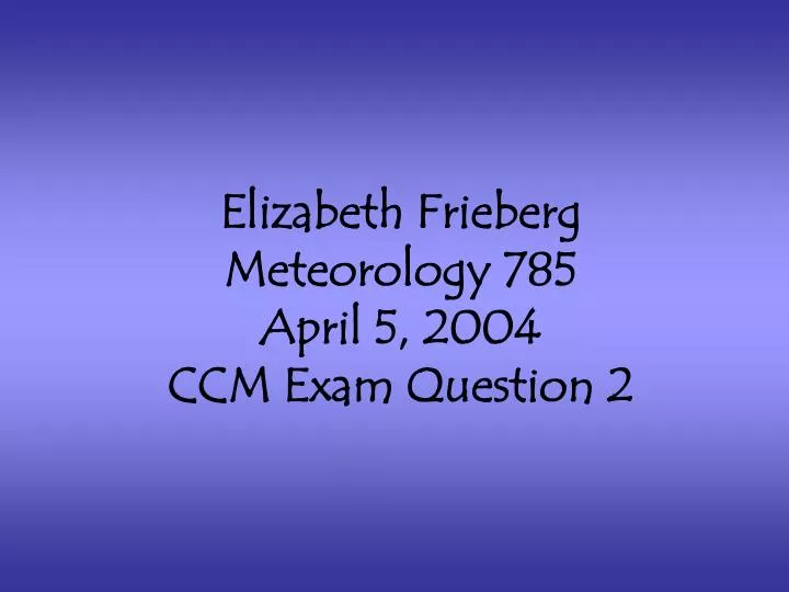 elizabeth frieberg meteorology 785 april 5 2004 ccm exam question 2