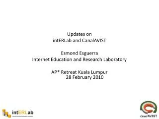 Updates on intERLab and CanalAVIST Esmond Esguerra Internet Education and Research Laboratory AP* Retreat Kuala Lumpur