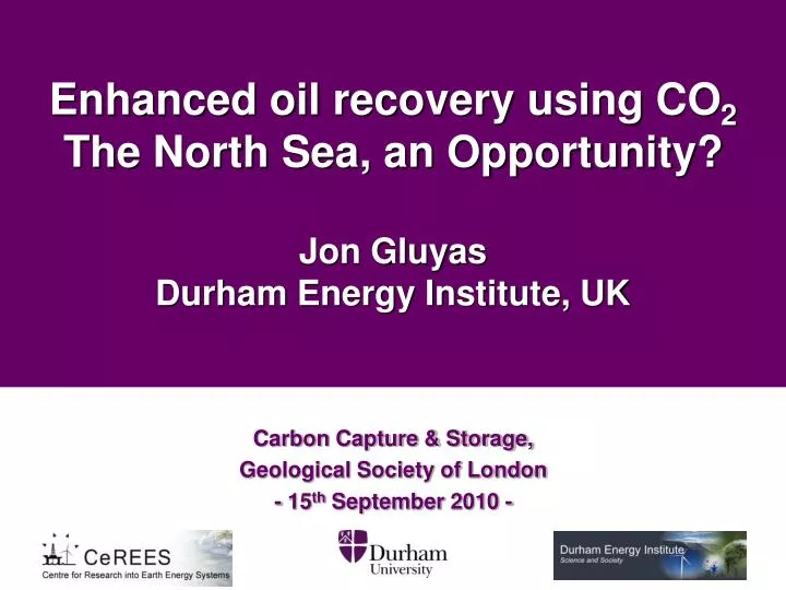 enhanced oil recovery using co 2 the north sea an opportunity jon gluyas durham energy institute uk