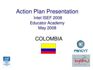 Action Plan Presentation Intel ISEF 2008 Educator Academy May 2008