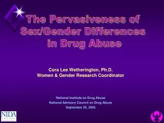 Cora Lee Wetherington, Ph.D. Women &amp; Gender Research Coordinator National Institute on Drug Abuse National Advisory
