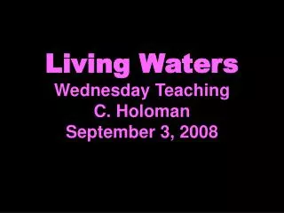 Living Waters Wednesday Teaching C. Holoman September 3, 2008