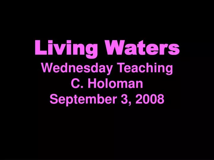 living waters wednesday teaching c holoman september 3 2008