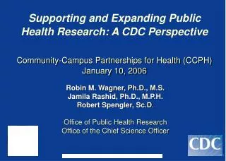Supporting and Expanding Public Health Research: A CDC Perspective Community-Campus Partnerships for Health (CCPH) Janua