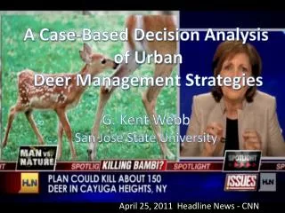 A Case-Based Decision Analysis of Urban Deer Management Strategies G. Kent Webb San Jose State University