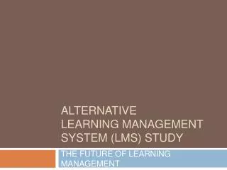ALTERNATIVE LEARNING MANAGEMENT SYSTEM (LMS) STUDY