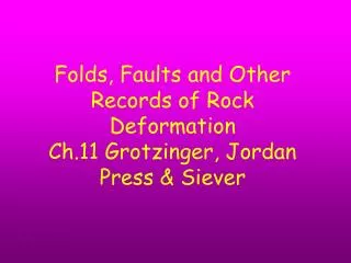 Folds, Faults and Other Records of Rock Deformation Ch.11 Grotzinger, Jordan Press &amp; Siever