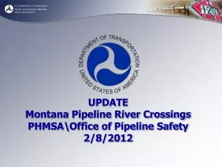 UPDATE Montana Pipeline River Crossings PHMSA\Office of Pipeline Safety 2/8/2012