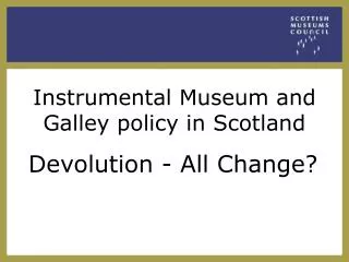 Instrumental Museum and Galley policy in Scotland