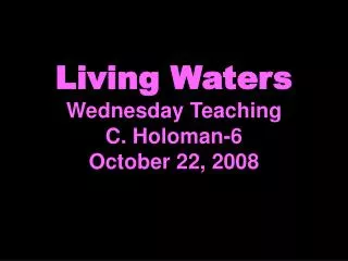 Living Waters Wednesday Teaching C. Holoman-6 October 22, 2008
