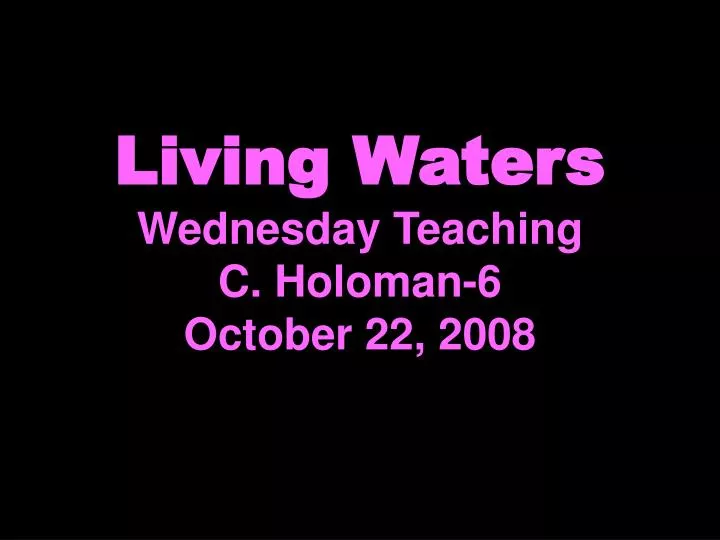 living waters wednesday teaching c holoman 6 october 22 2008