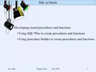 -	Developing stored procedures and functions Using SQL*Plus to create procedures and functions Using procedure builder