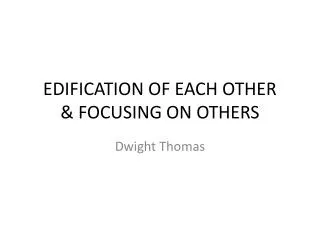 EDIFICATION OF EACH OTHER &amp; FOCUSING ON OTHERS